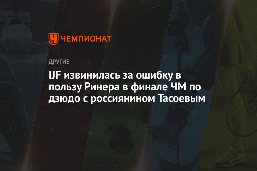 IJF извинилась за ошибку в пользу Ринера в финале ЧМ по дзюдо с россиянином Тасоевым