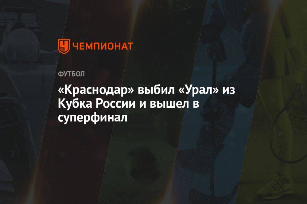 «Краснодар» выбил «Урал» из Кубка России и вышел в суперфинал