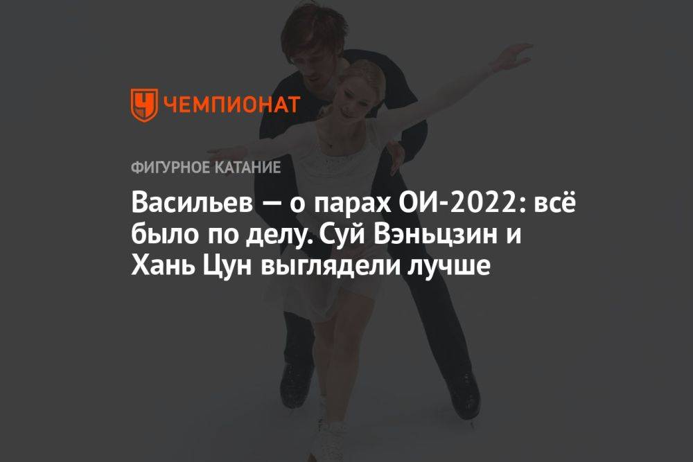 Васильев — о парах ОИ-2022: всё было по делу. Суй Вэньцзин и Хань Цун выглядели лучше