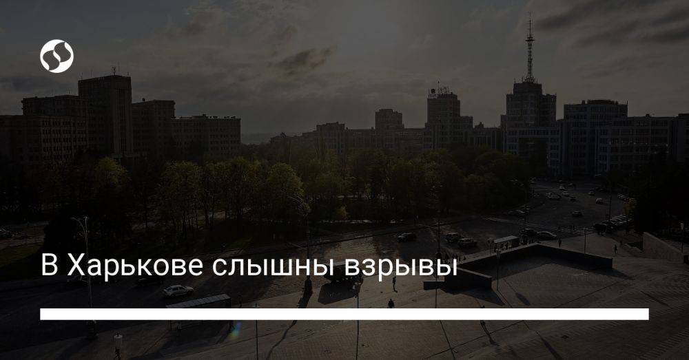 Харьков под ударом россиян: в городе прогремели взрывы