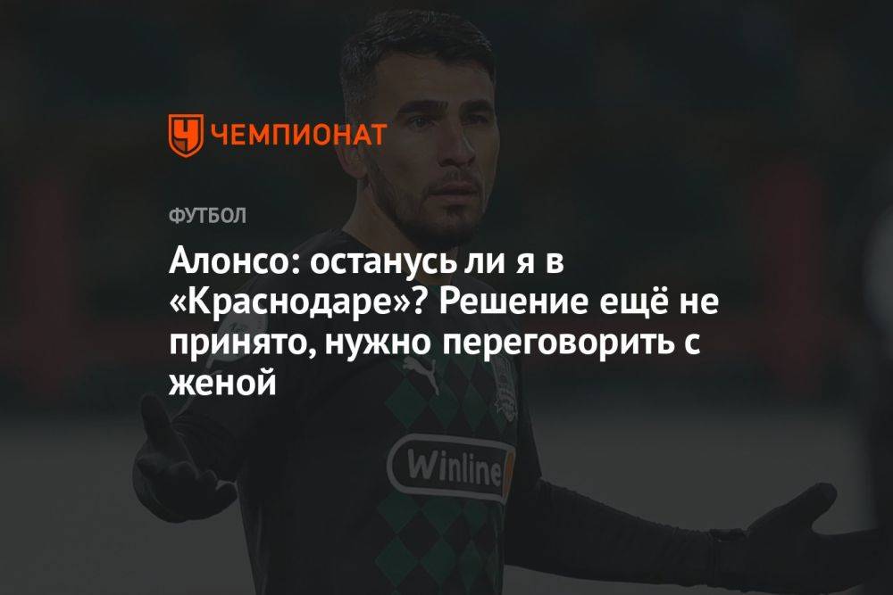 Алонсо: останусь ли я в «Краснодаре»? Решение ещё не принято, нужно переговорить с женой