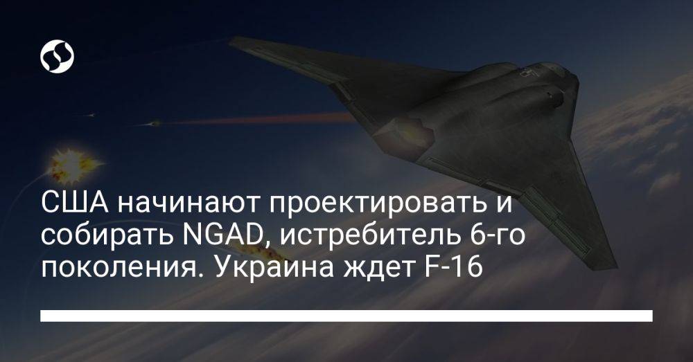 США начинают проектировать и собирать NGAD, истребитель 6-го поколения. Украина ждет F-16