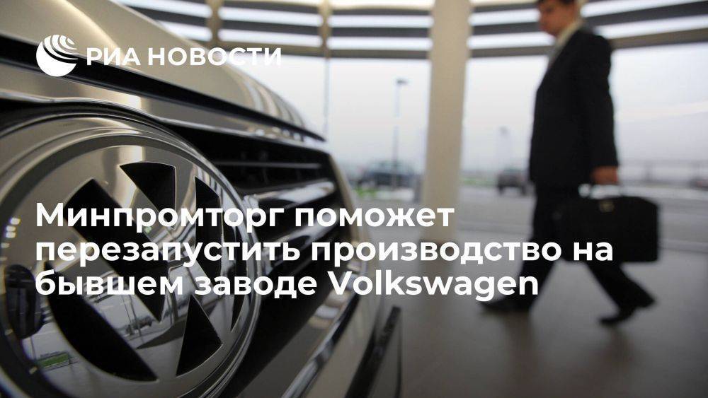 Минпромторг России окажет помощь в перезапуске производства на бывшем заводе Volkswagen