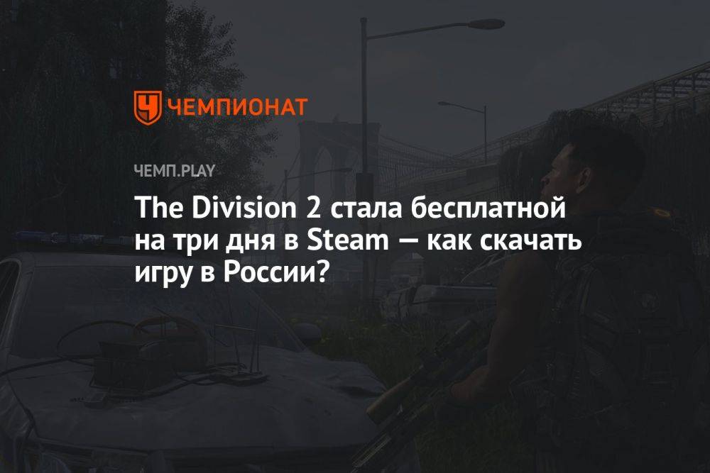 The Division 2 стала бесплатной на три дня в Steam — как скачать игру в России?