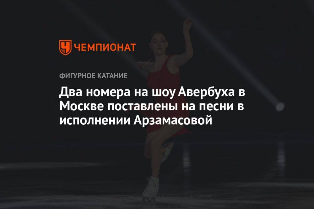 Два номера на шоу Авербуха в Москве поставлены на песни в исполнении Арзамасовой