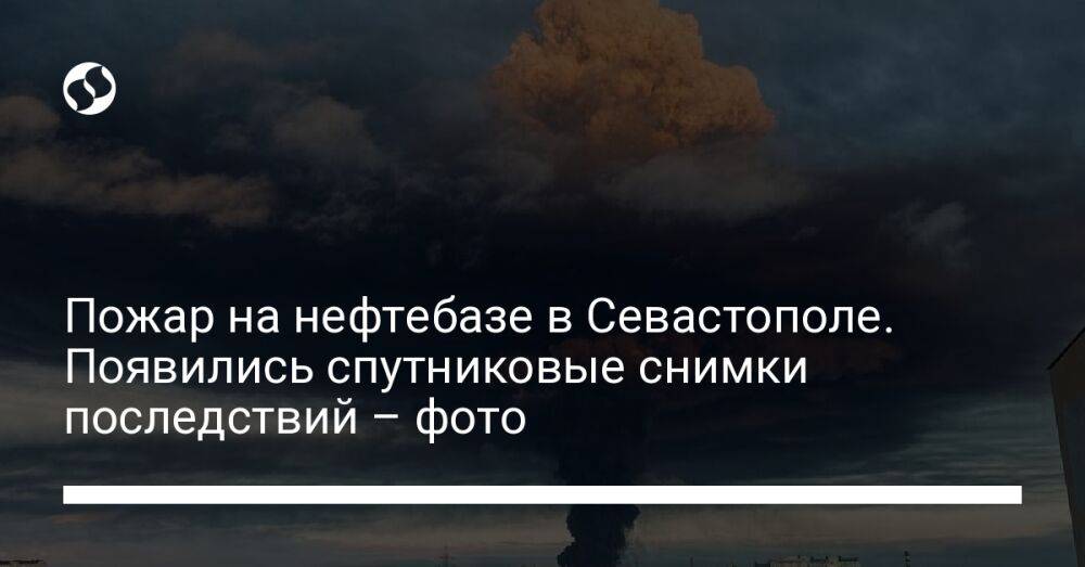 Пожар на нефтебазе в Севастополе. Появились спутниковые снимки последствий – фото