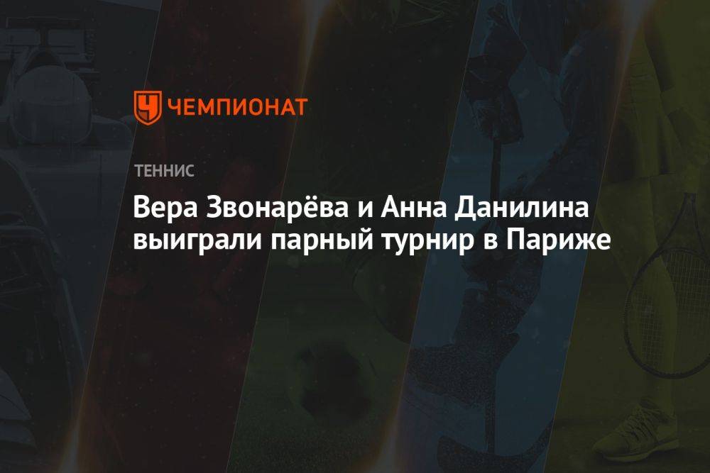 Вера Звонарёва и Анна Данилина выиграли парный турнир в Париже