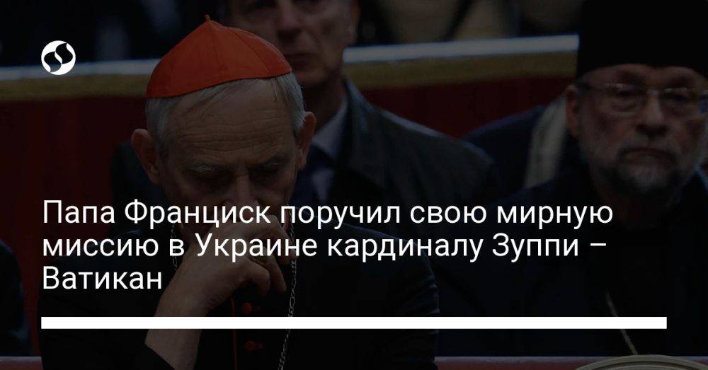 Папа Франциск поручил свою мирную миссию в Украине кардиналу Зуппи – Ватикан