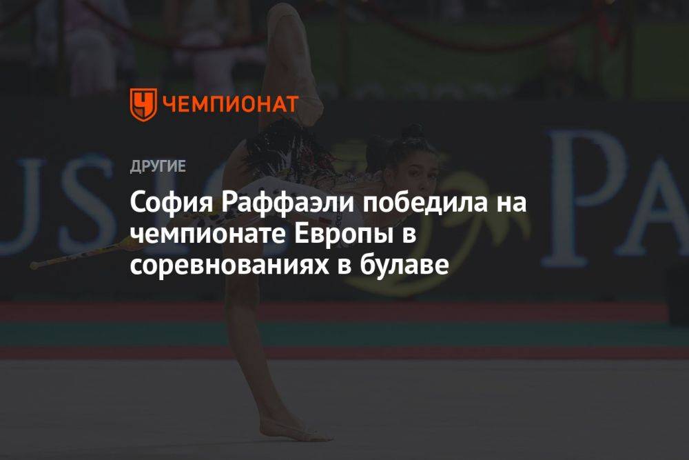 Гимнастка Раффаэли выиграла чемпионат Европы в упражнениях с булавами