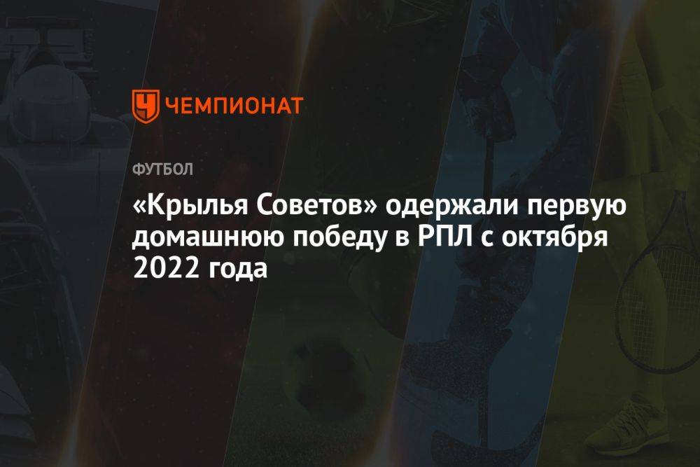 «Крылья Советов» одержали первую домашнюю победу в РПЛ с октября 2022 года