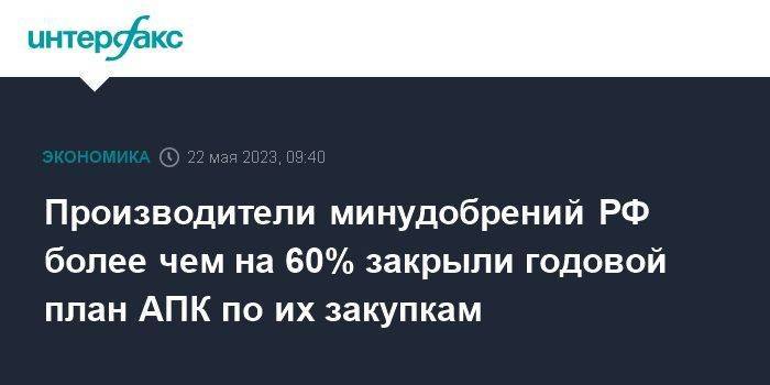 Производители минудобрений РФ более чем на 60% закрыли годовой план АПК по их закупкам