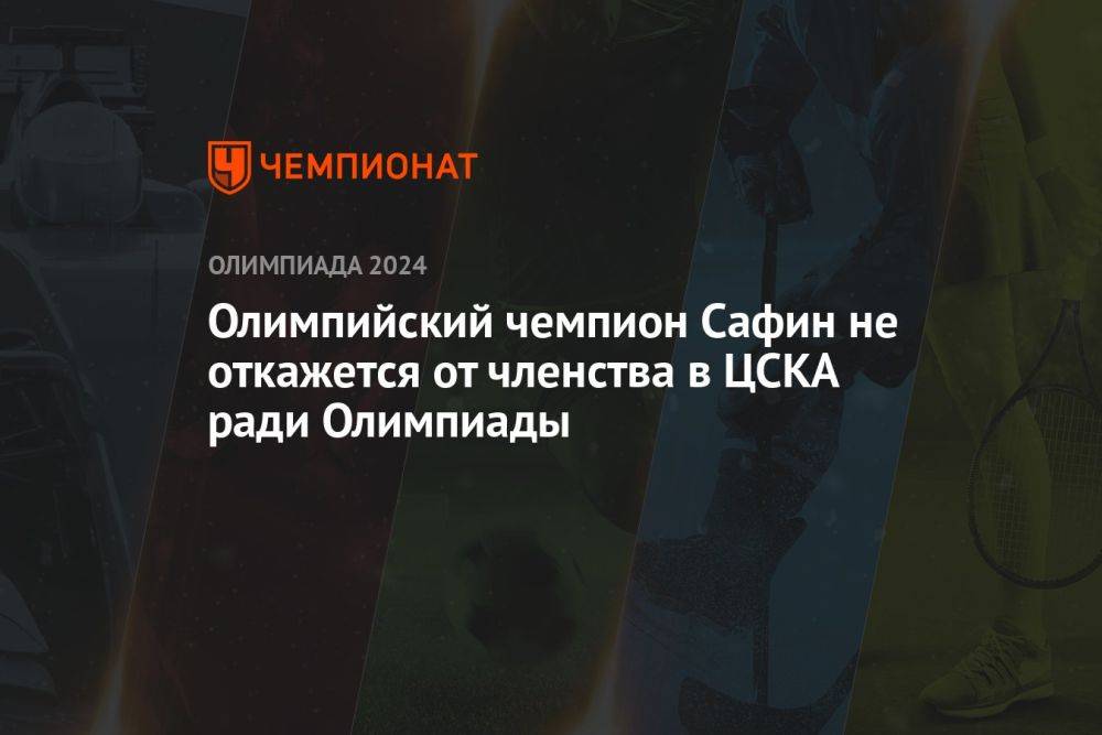 Олимпийский чемпион Сафин не откажется от членства в ЦСКА ради Олимпиады