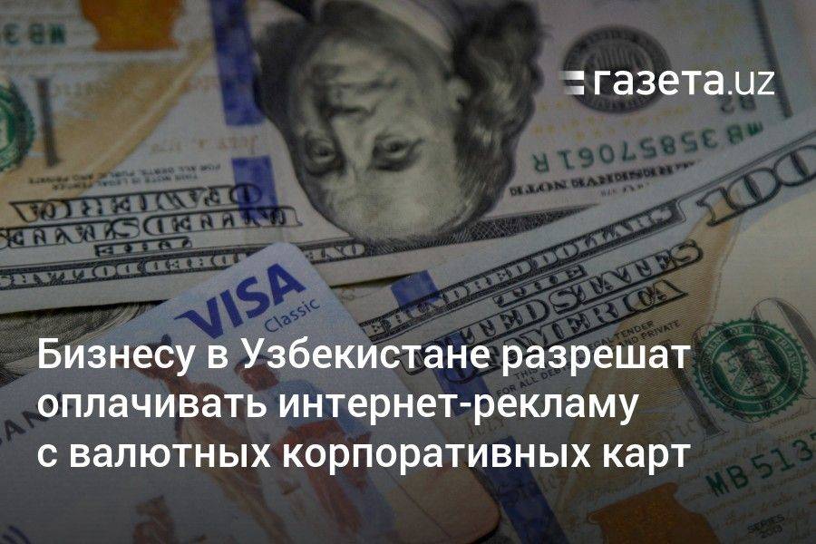 Бизнесу в Узбекистане разрешат оплачивать интернет-рекламу с валютных корпоративных карт