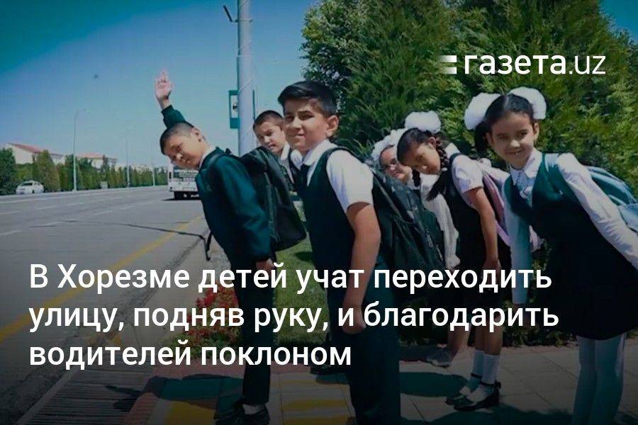 В Хорезме детей учат переходить улицу, подняв руку, и благодарить водителей поклоном