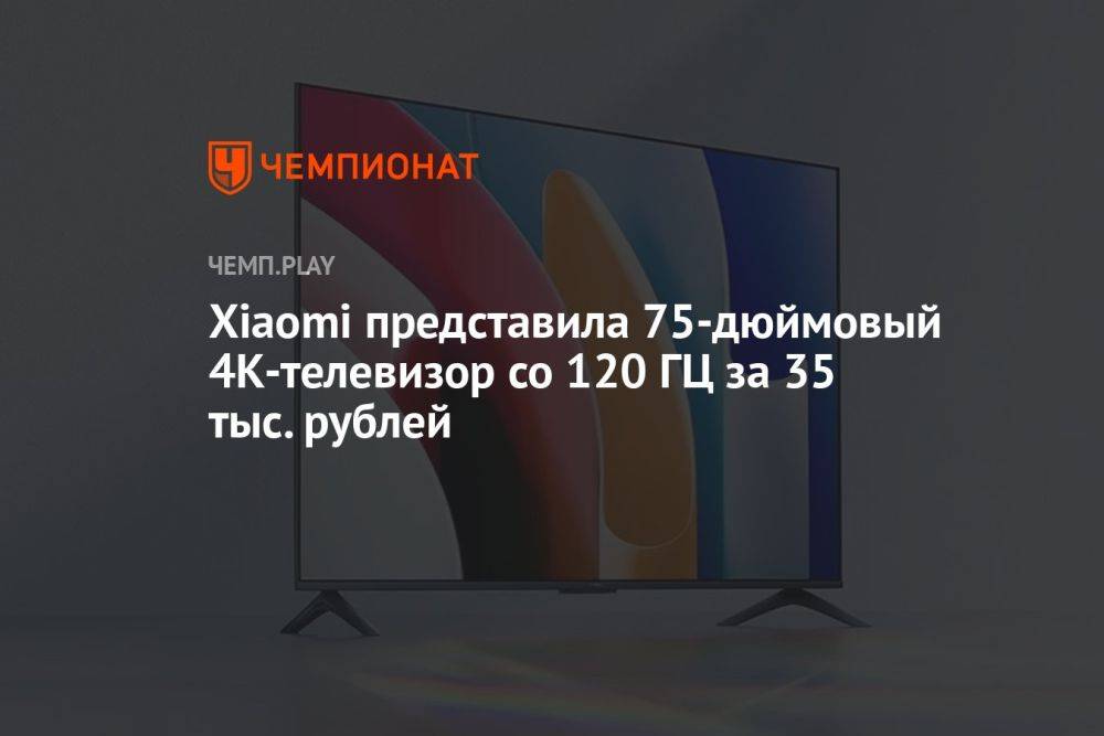 Xiaomi представила 75-дюймовый 4К-телевизор с 120 ГЦ за 35 тыс. рублей