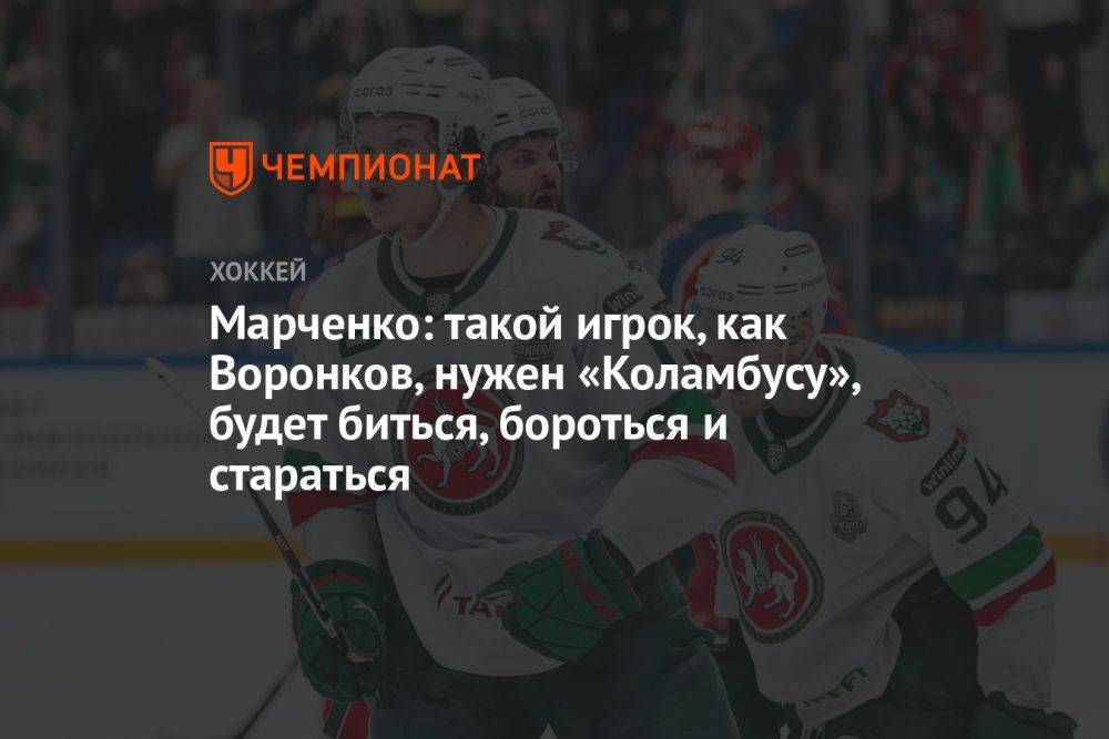 Марченко: такой игрок, как Воронков, нужен «Коламбусу», будет биться, бороться и стараться