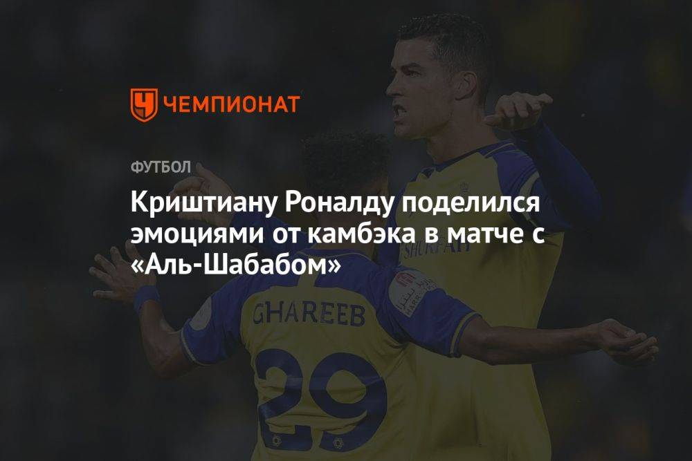 Криштиану Роналду поделился эмоциями от камбэка «Аль-Насра» в матче с «Аль-Шабабом»