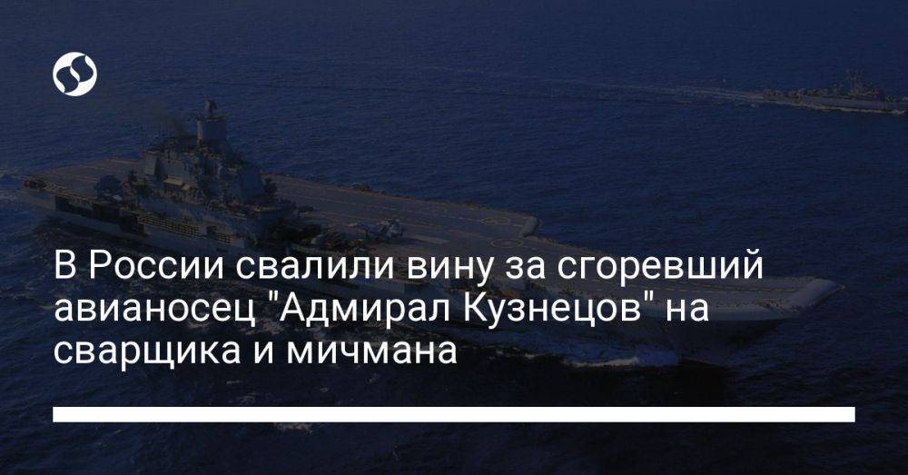 В России свалили вину за сгоревший авианосец "Адмирал Кузнецов" на сварщика и мичмана