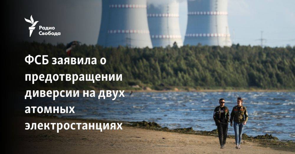 ФСБ заявила о предотвращении диверсии на двух атомных электростанциях