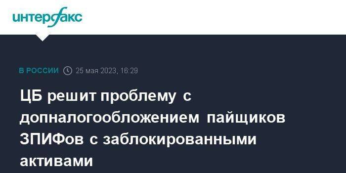 ЦБ решит проблему с допналогообложением пайщиков ЗПИФов с заблокированными активами