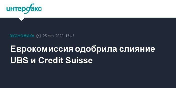 Еврокомиссия одобрила слияние UBS и Credit Suisse