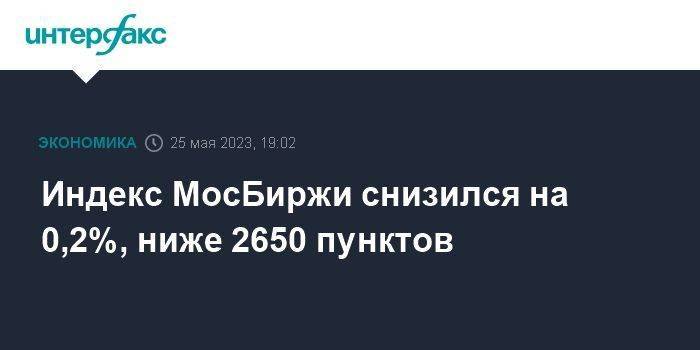 Индекс МосБиржи снизился на 0,2%, ниже 2650 пунктов