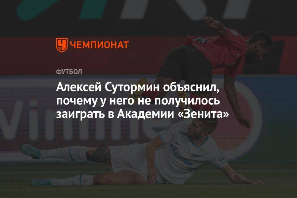 Алексей Сутормин объяснил, почему у него не получилось заиграть в академии «Зенита»