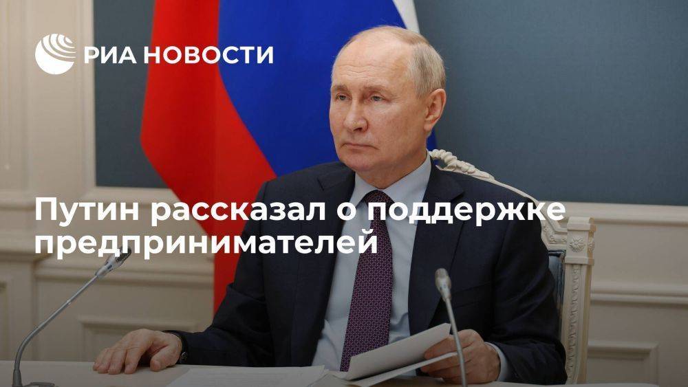 Путин: власти продолжат поддержку предпринимателей, чтобы они наращивали инвестиции
