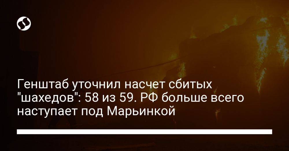 Генштаб уточнил насчет сбитых "шахедов": 58 из 59. РФ больше всего наступает под Марьинкой