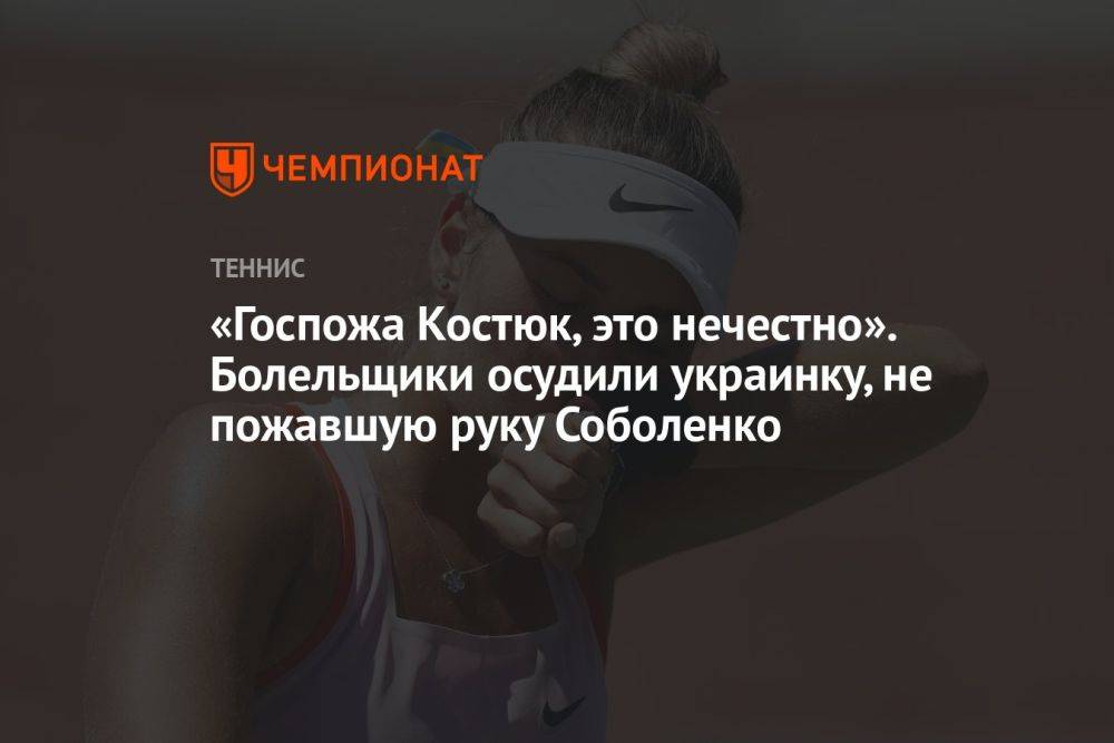 «Госпожа Костюк, это нечестно». Болельщики осудили украинку, не пожавшую руку Соболенко