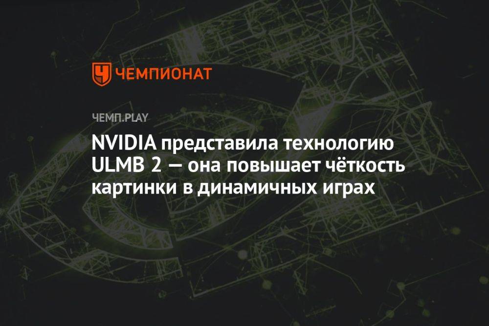 NVIDIA представила технологию ULMB 2 — она повышает чёткость картинки в динамичных играх