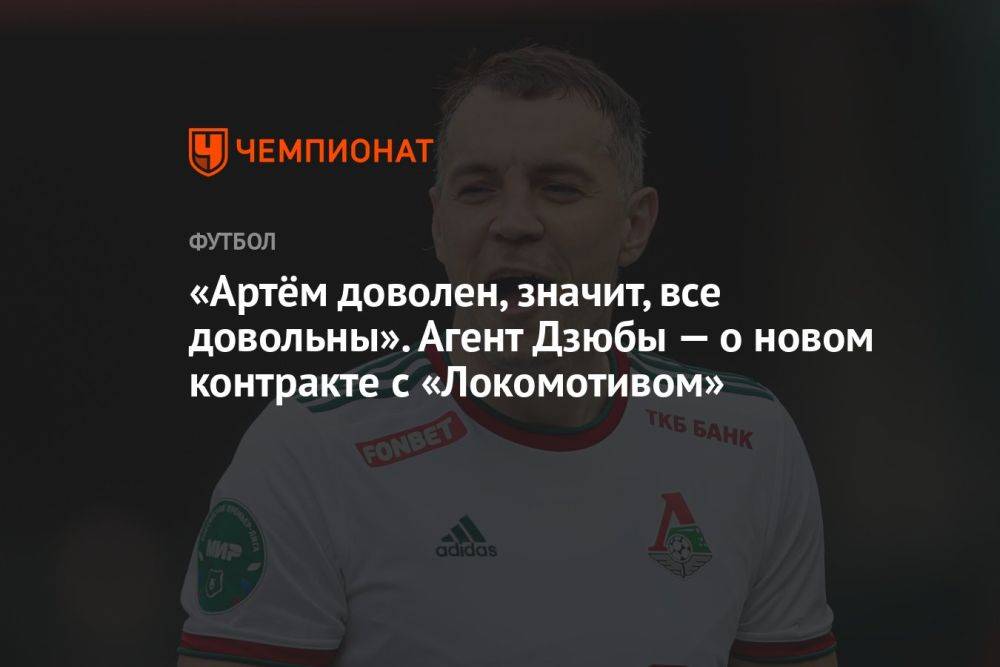 «Артём доволен, значит, все довольны». Агент Дзюбы — о новом контракте с «Локомотивом»