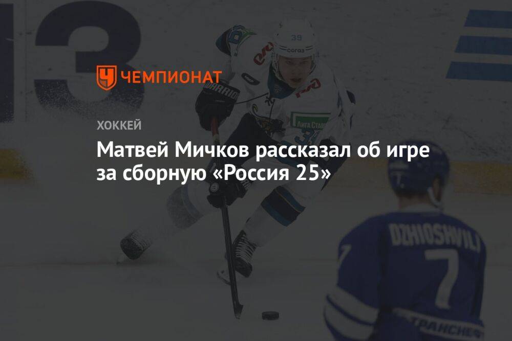 Матвей Мичков рассказал об игре за сборную «Россия 25»