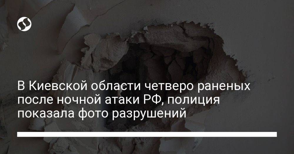 В Киевской области четверо раненых после ночной атаки РФ, полиция показала фото разрушений