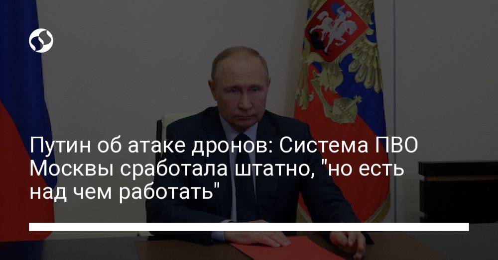 Путин об атаке дронов: Система ПВО Москвы сработала штатно, "но есть над чем работать"