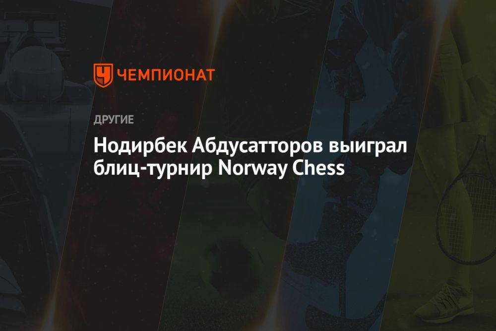 Нодирбек Абдусатторов выиграл блиц-турнир Norway Chess
