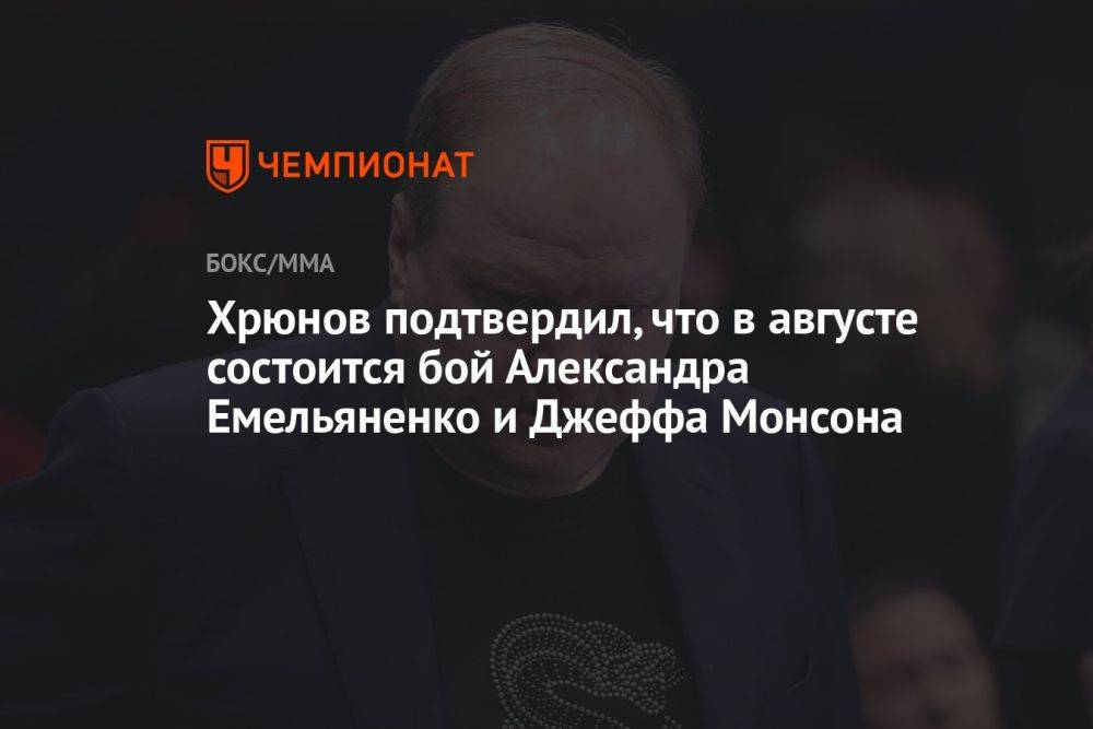 Хрюнов подтвердил, что в августе состоится бой Александра Емельяненко и Джеффа Монсона