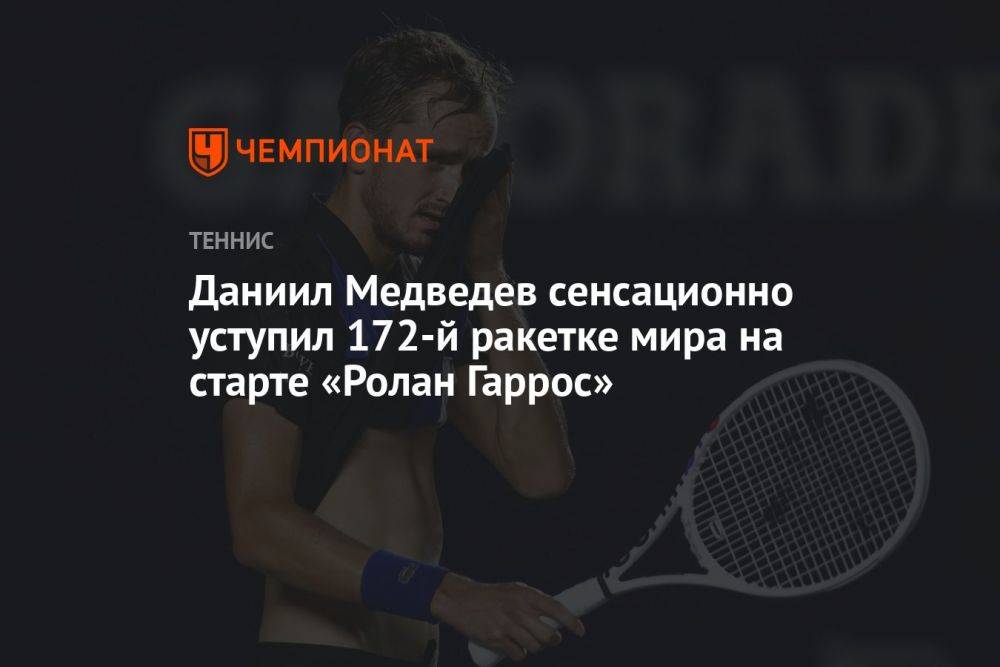 Даниил Медведев сенсационно уступил 172-й ракетке мира на старте «Ролан Гаррос»
