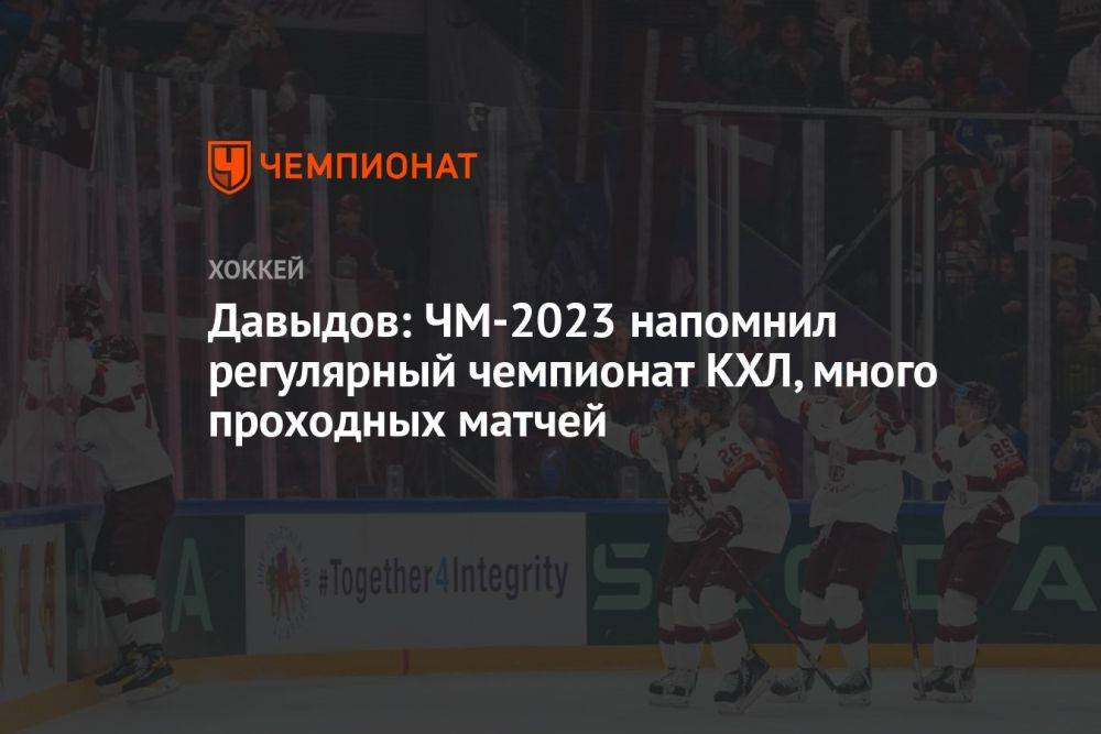Давыдов: ЧМ-2023 напомнил регулярный чемпионат КХЛ, много проходных матчей