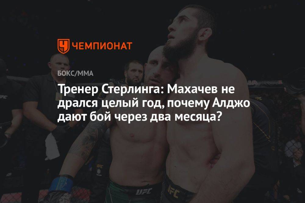 Тренер Стерлинга: Махачев не дрался целый год, почему Алджо дают бой через два месяца?