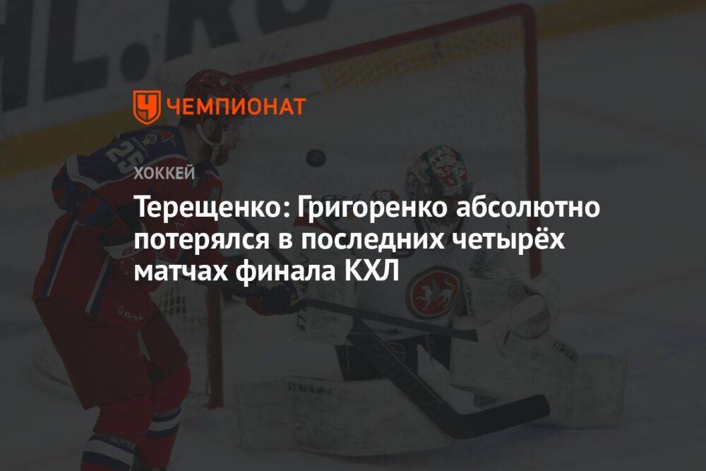 Терещенко: Григоренко абсолютно потерялся в последних четырёх матчах финала КХЛ