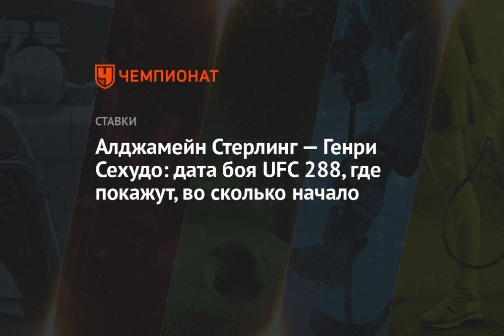 Алджамейн Стерлинг — Генри Сехудо: дата боя UFC 288, где покажут, во сколько начало