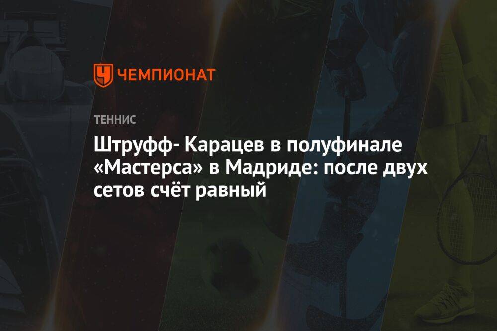 Штруфф — Карацев в полуфинале «Мастерса» в Мадриде: после двух сетов счёт равный