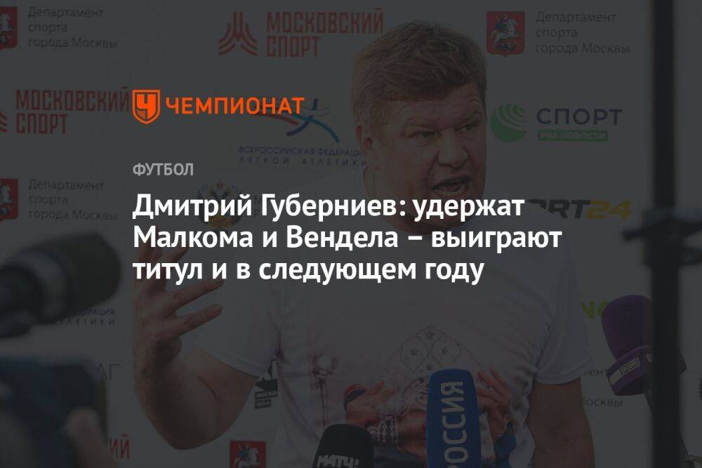 Дмитрий Губерниев: удержат Малкома и Вендела — выиграют титул и в следующем году