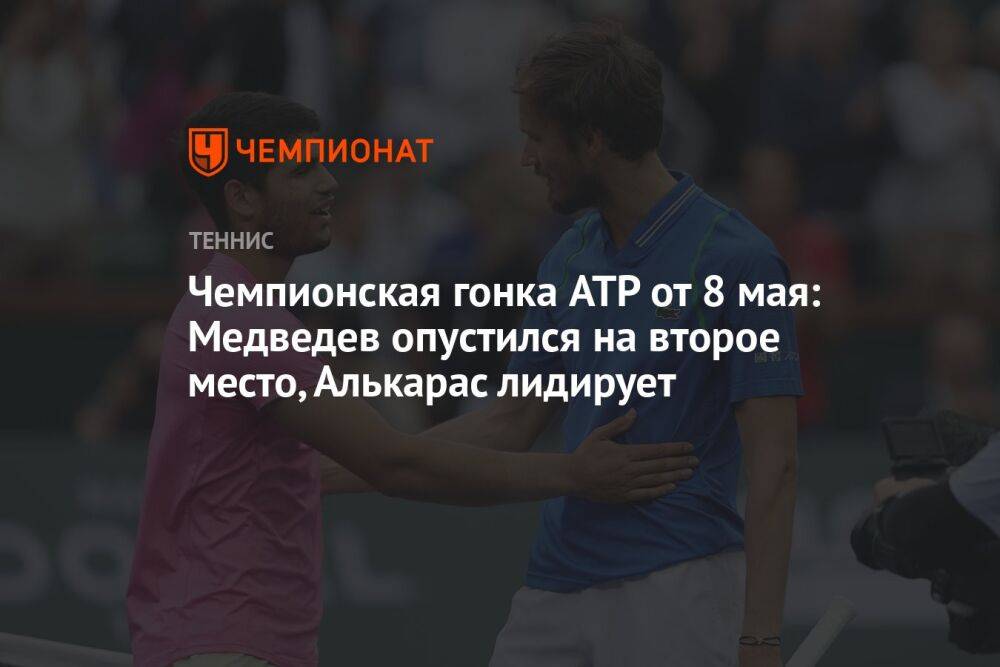 Чемпионская гонка ATP от 8 мая: Медведев опустился на второе место, Алькарас лидирует