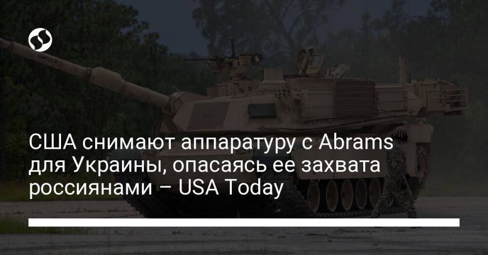 США снимают аппаратуру с Abrams для Украины, опасаясь ее захвата россиянами – USA Today