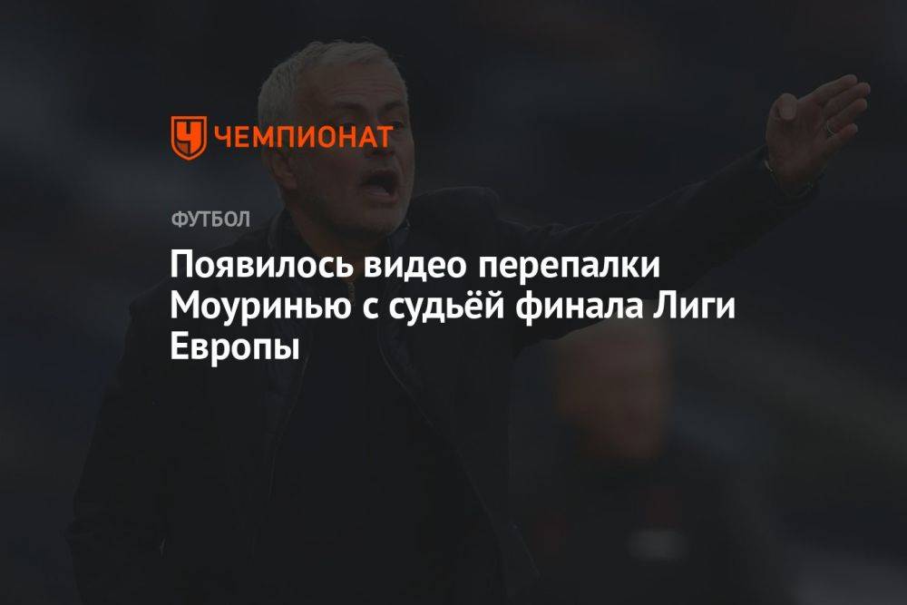 Появилось видео перепалки Моуринью с судьёй финала Лиги Европы