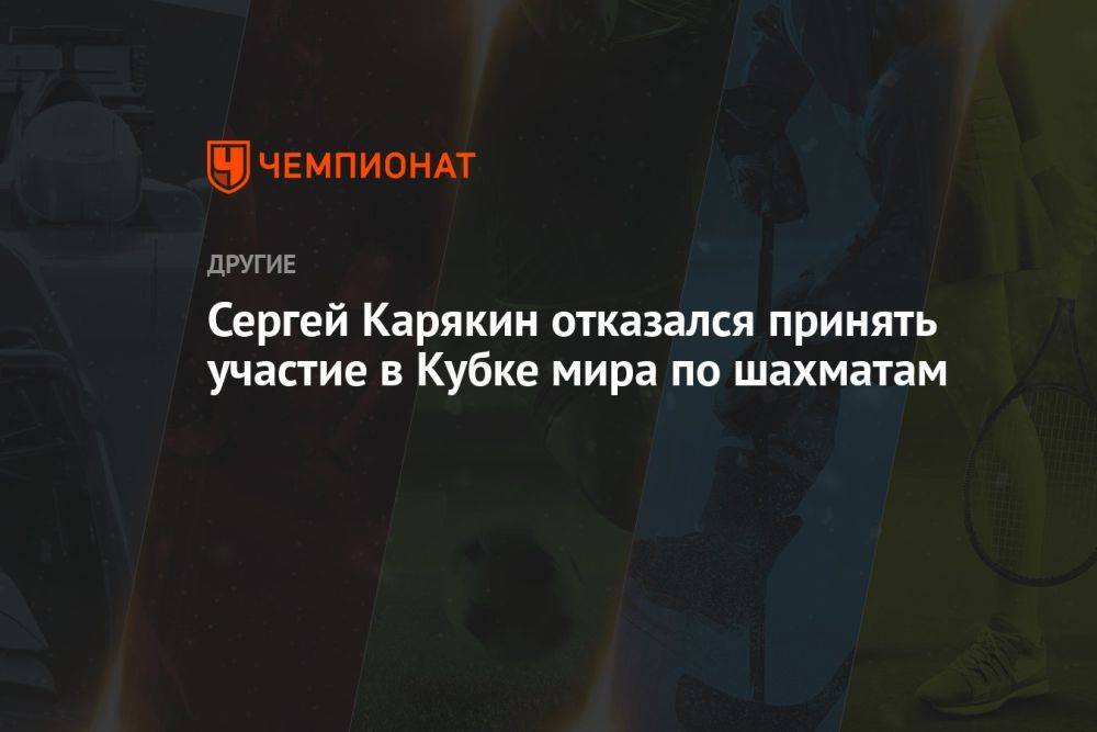 Сергей Карякин отказался принять участие в Кубке мира по шахматам