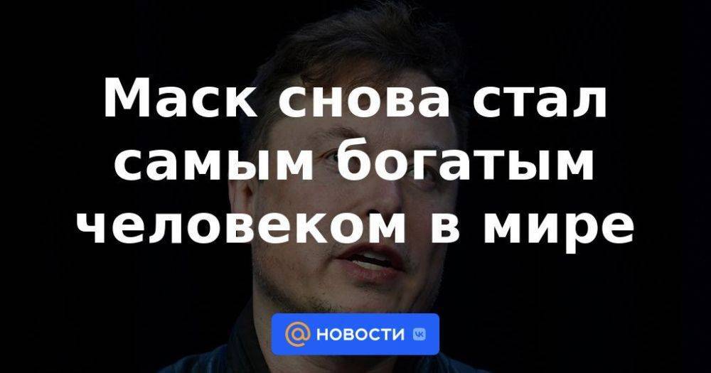 Маск снова стал самым богатым человеком в мире