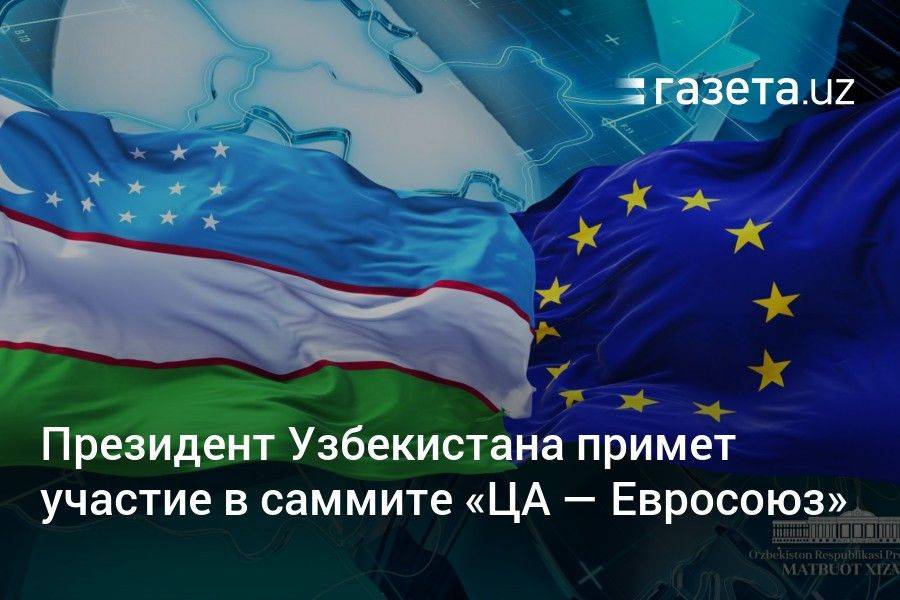 Президент Узбекистана примет участие в саммите «ЦА — Евросоюз»